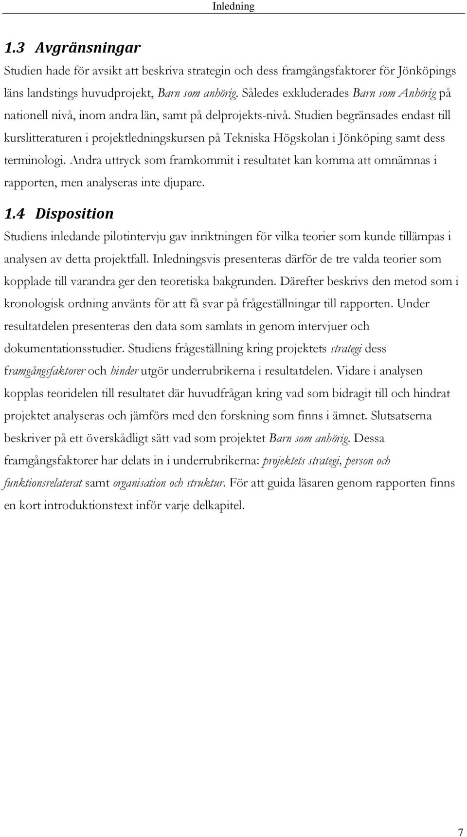 Studien begränsades endast till kurslitteraturen i projektledningskursen på Tekniska Högskolan i Jönköping samt dess terminologi.