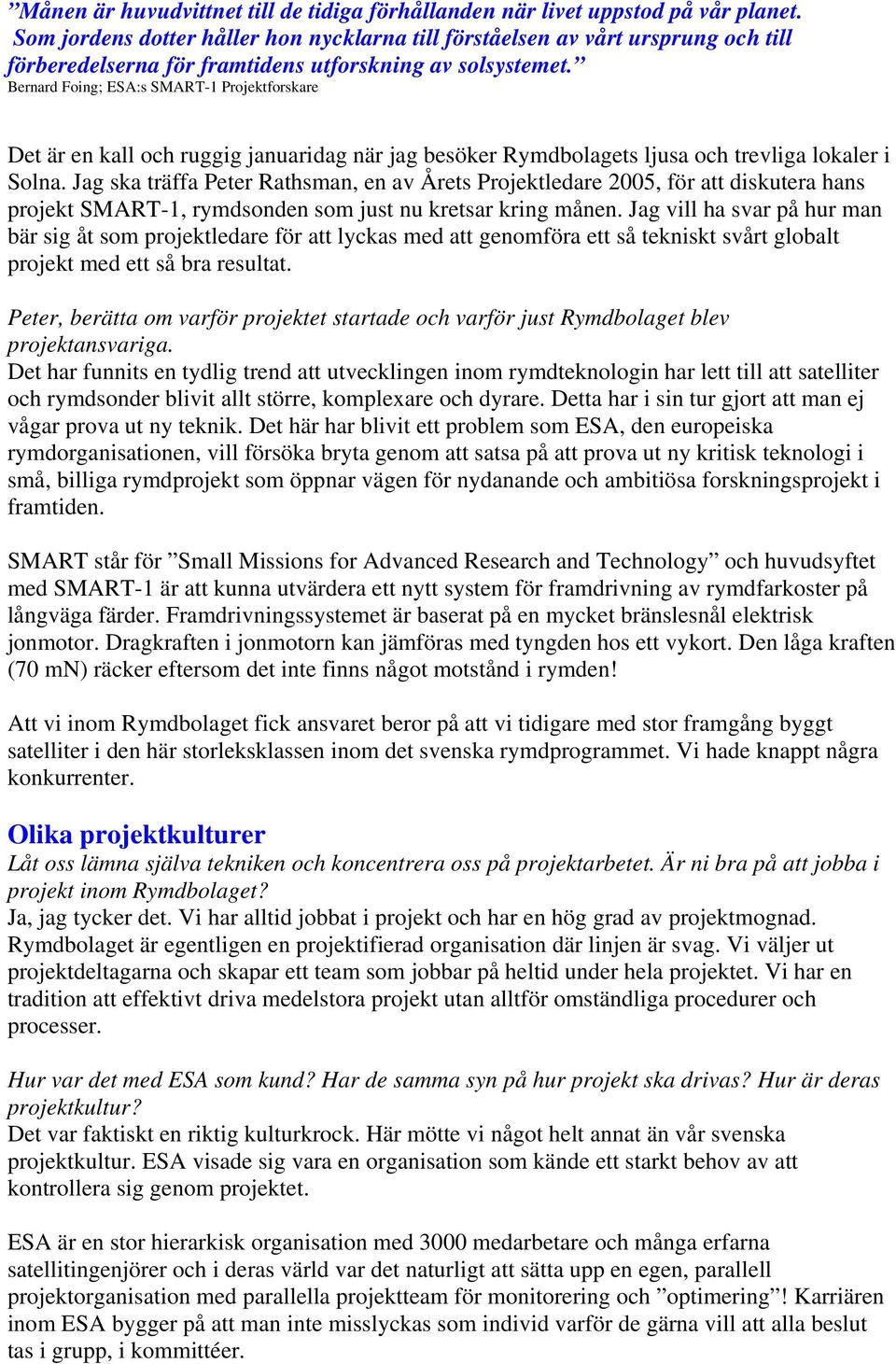 Bernard Foing; ESA:s SMART-1 Projektforskare Det är en kall och ruggig januaridag när jag besöker Rymdbolagets ljusa och trevliga lokaler i Solna.