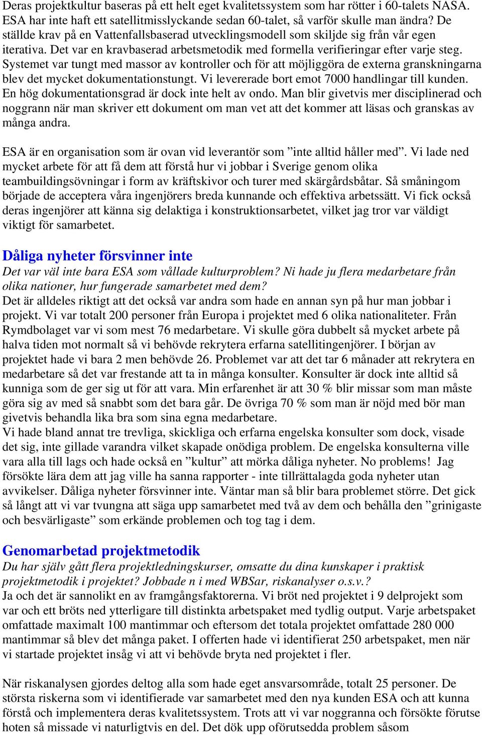 Systemet var tungt med massor av kontroller och för att möjliggöra de externa granskningarna blev det mycket dokumentationstungt. Vi levererade bort emot 7000 handlingar till kunden.