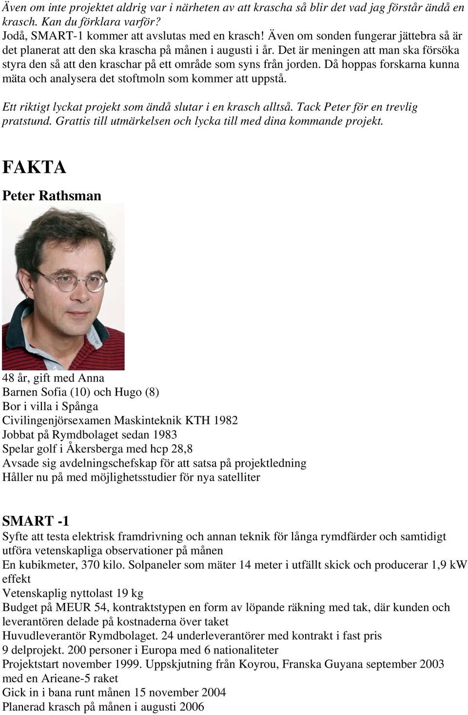 Då hoppas forskarna kunna mäta och analysera det stoftmoln som kommer att uppstå. Ett riktigt lyckat projekt som ändå slutar i en krasch alltså. Tack Peter för en trevlig pratstund.