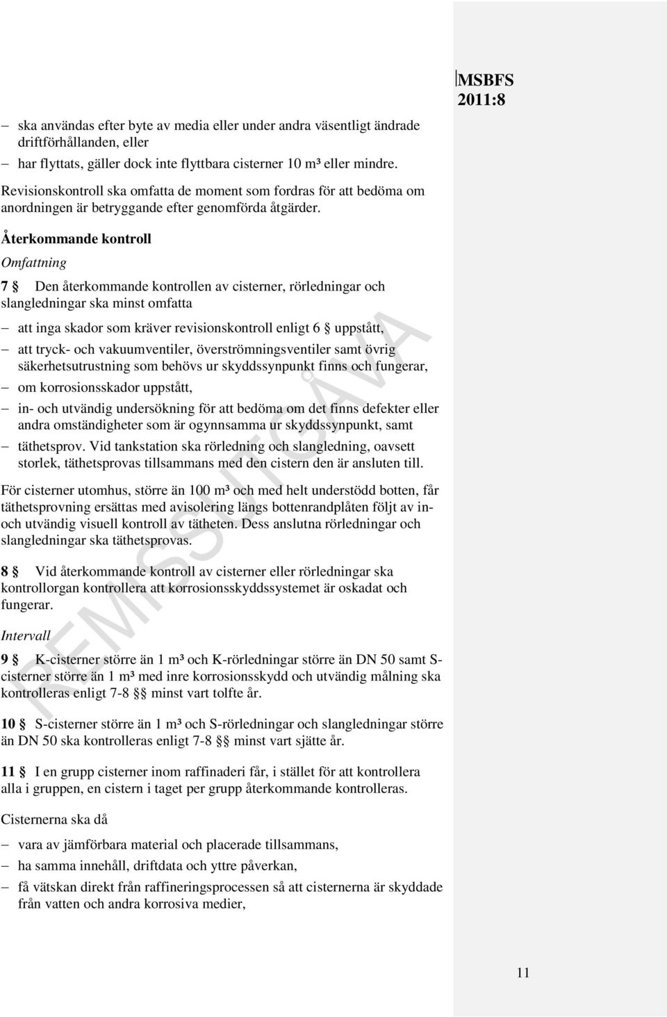 Återkommande kontroll Omfattning 7 Den återkommande kontrollen av cisterner, rörledningar och slangledningar ska minst omfatta att inga skador som kräver revisionskontroll enligt 6 uppstått, att