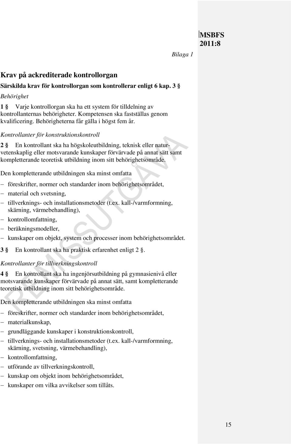 Kontrollanter för konstruktionskontroll 2 En kontrollant ska ha högskoleutbildning, teknisk eller naturvetenskaplig eller motsvarande kunskaper förvärvade på annat sätt samt kompletterande teoretisk