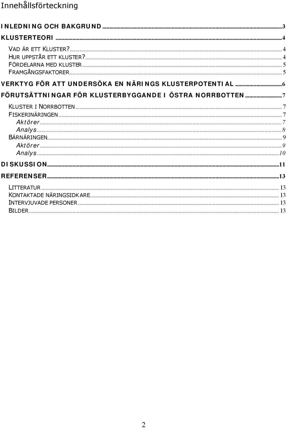 ..6 FÖRUTSÄTTNINGAR FÖR KLUSTERBYGGANDE I ÖSTRA NORRBOTTEN...7 KLUSTER I NORRBOTTEN... 7 FISKERINÄRINGEN... 7 Aktörer...7 Analys.