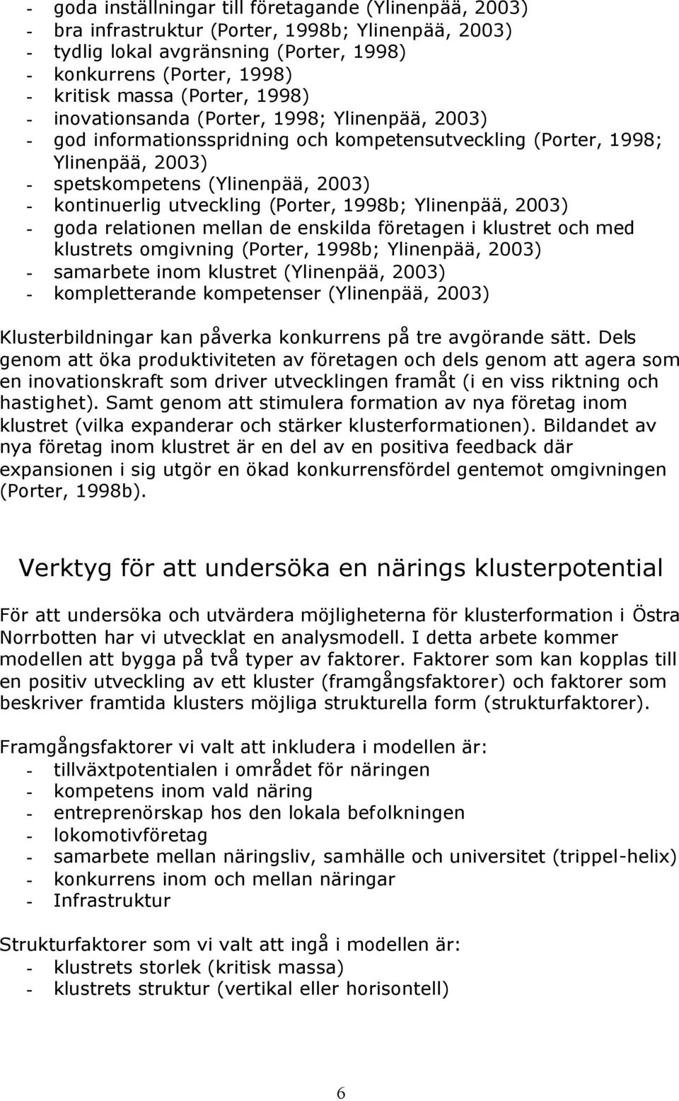 utveckling (Porter, 1998b; Ylinenpää, 2003) - goda relationen mellan de enskilda företagen i klustret och med klustrets omgivning (Porter, 1998b; Ylinenpää, 2003) - samarbete inom klustret