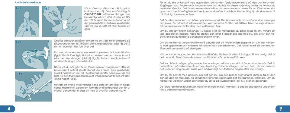 För in ändarna på silikonbandet (del 15) i hålen i det övre plaststödet (del 13) på så sätt att bandet sitter fast över det. Dra ner förhuden enda ner medan penisen är i slakt tillstånd (fig.6).