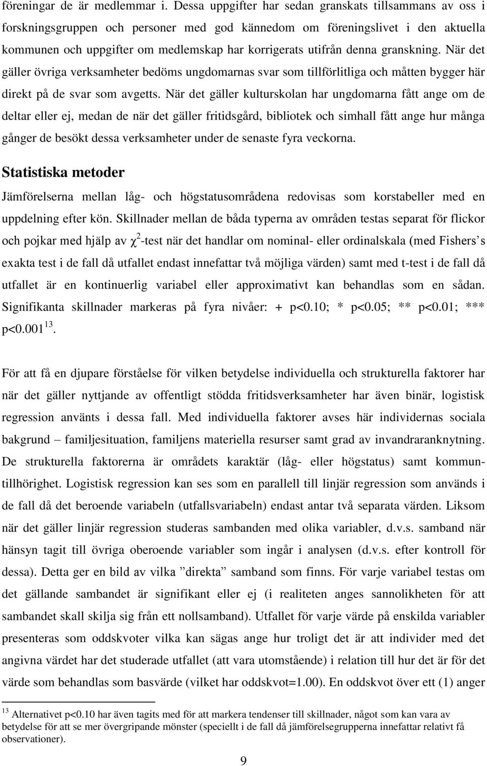 denna granskning. När det gäller övriga verksamheter bedöms ungdomarnas svar som tillförlitliga och måtten bygger här direkt på de svar som avgetts.