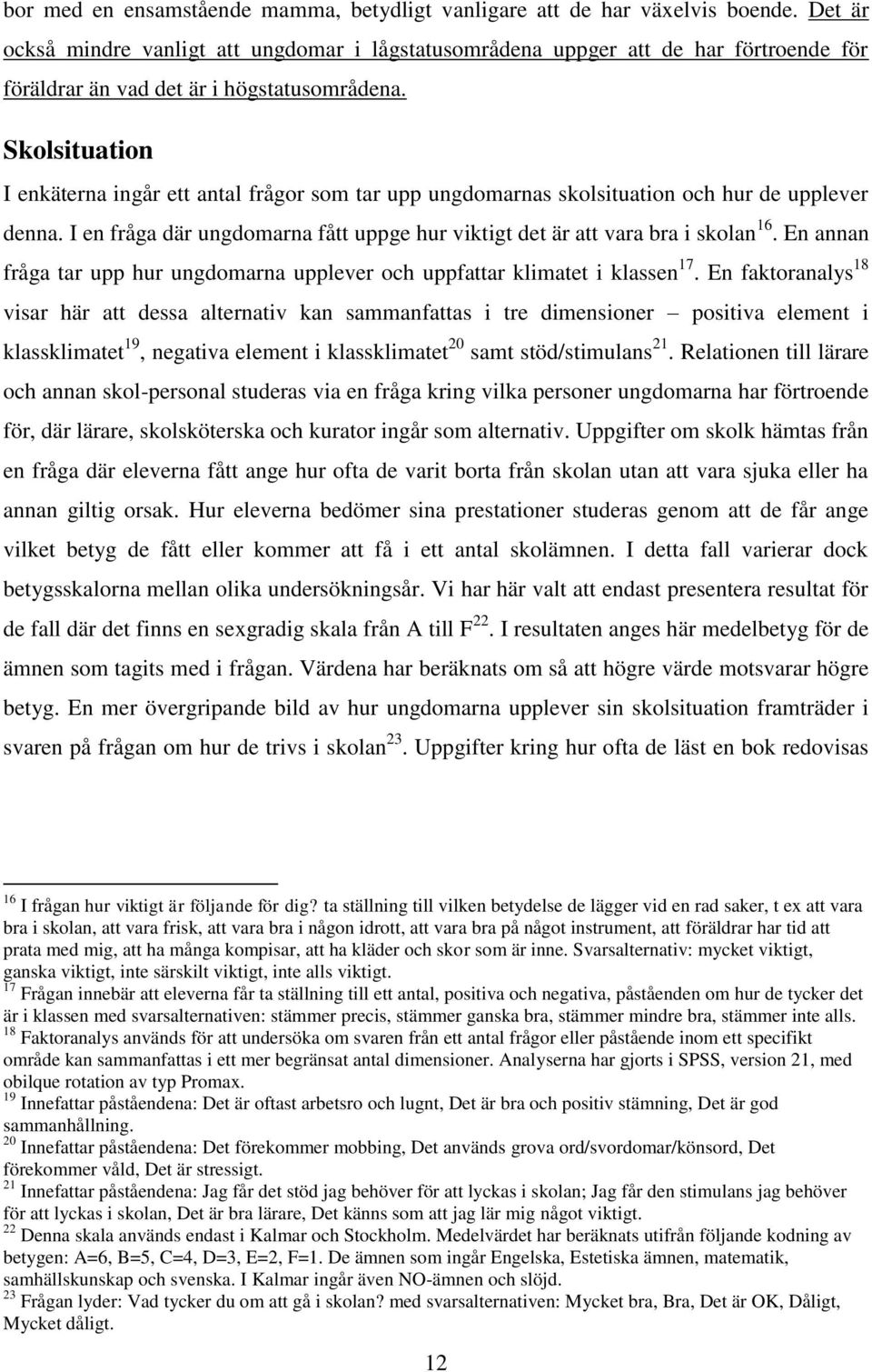 Skolsituation I enkäterna ingår ett antal frågor som tar upp ungdomarnas skolsituation och hur de upplever denna. I en fråga där ungdomarna fått uppge hur viktigt det är att vara bra i skolan 16.