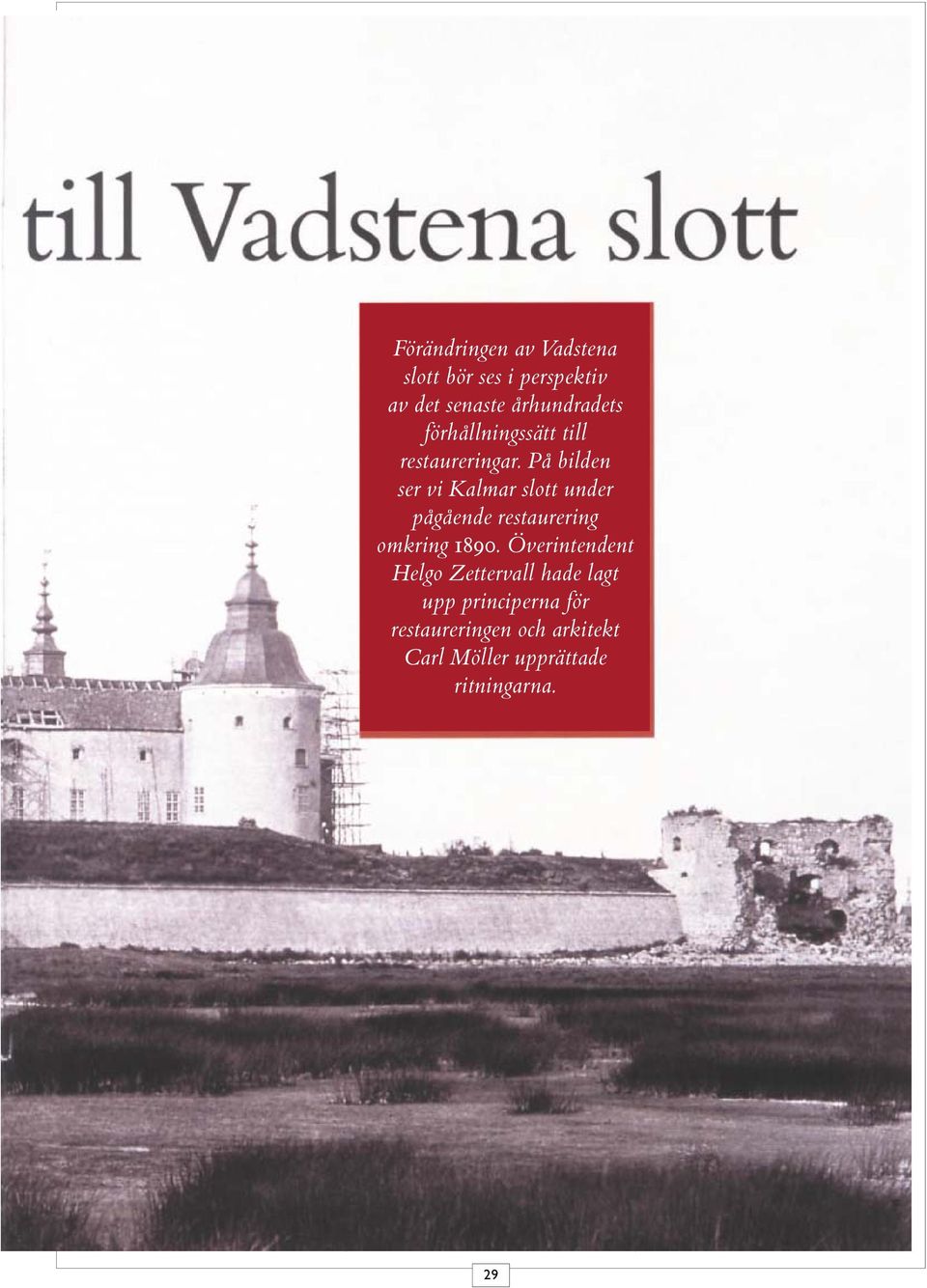 På bilden ser vi Kalmar slott under pågående restaurering omkring 1890.