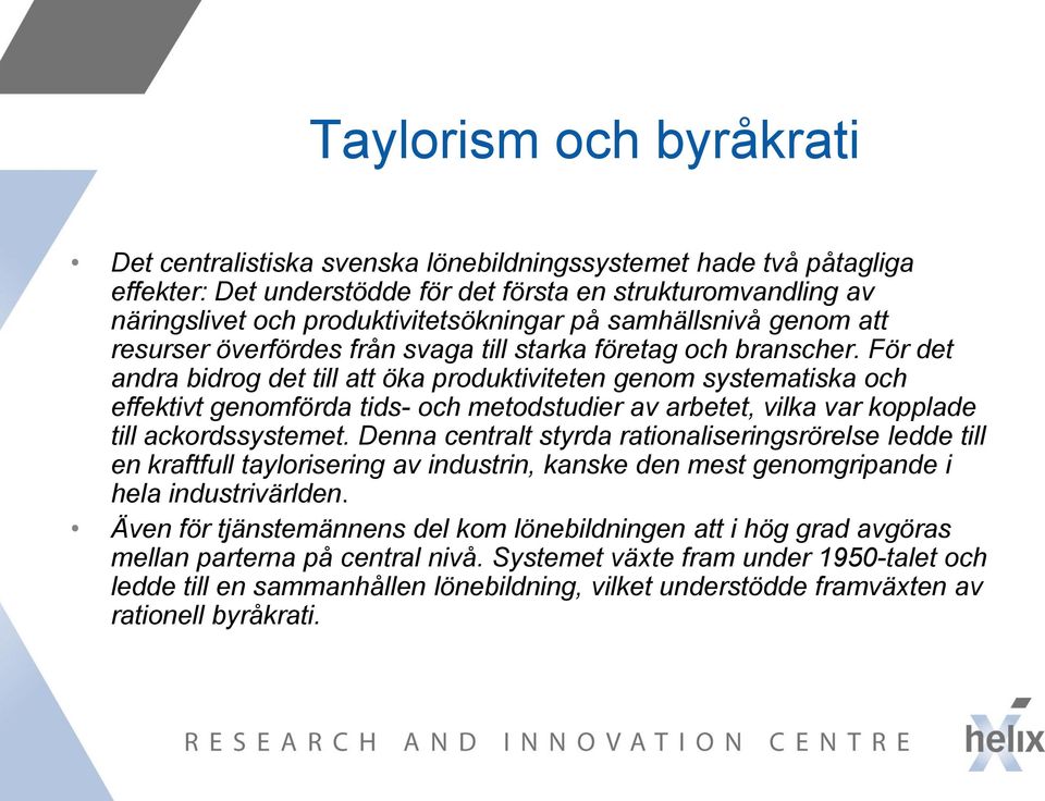 För det andra bidrog det till att öka produktiviteten genom systematiska och effektivt genomförda tids- och metodstudier av arbetet, vilka var kopplade till ackordssystemet.