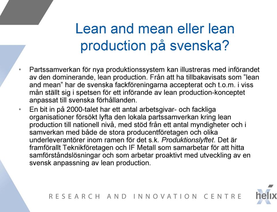 En bit in på 2000-talet har ett antal arbetsgivar- och fackliga organisationer försökt lyfta den lokala partssamverkan kring lean production till nationell nivå, med stöd från ett antal myndigheter