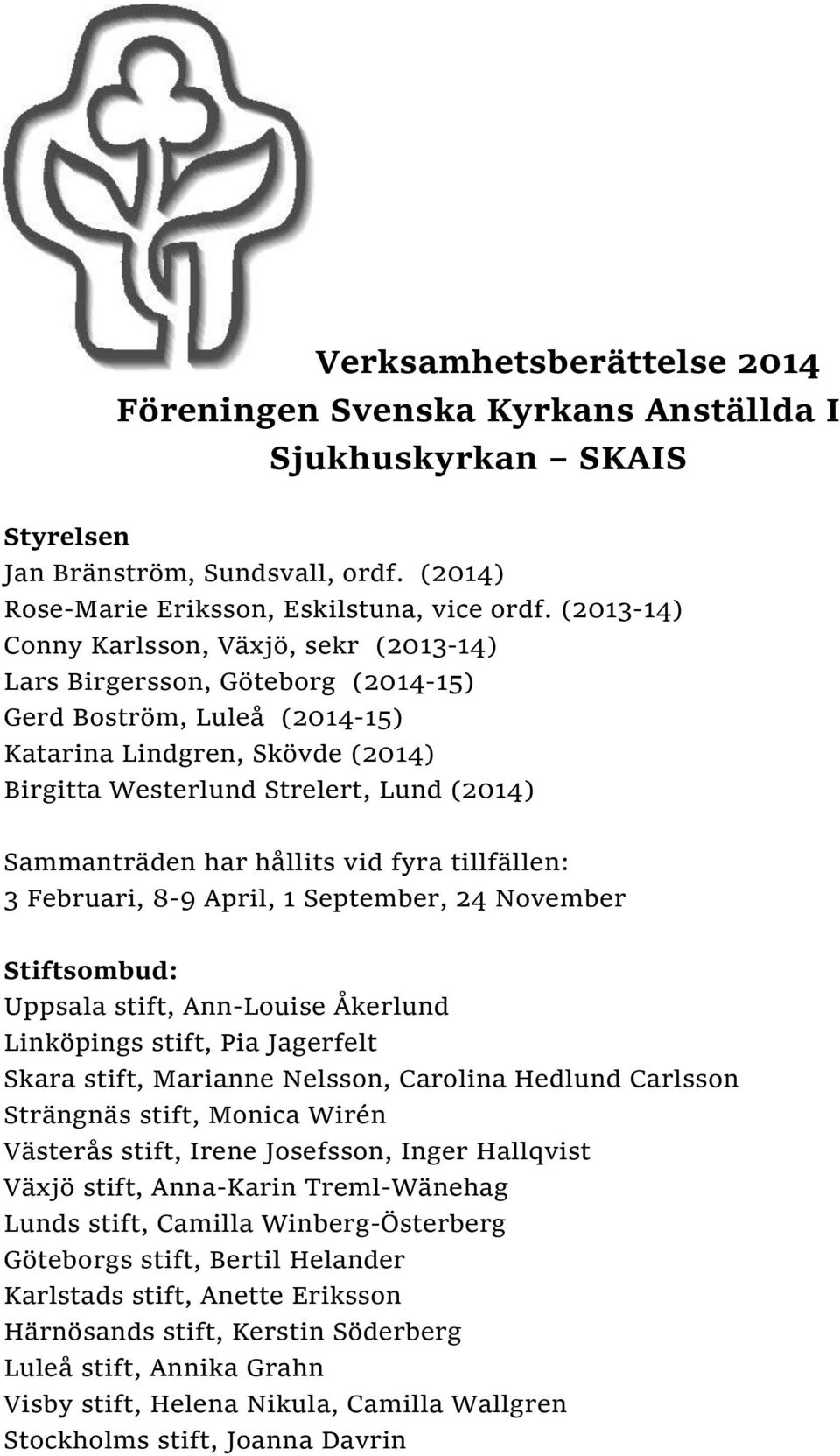 Sammanträden har hållits vid fyra tillfällen: 3 Februari, 8-9 April, 1 September, 24 November Stiftsombud: Uppsala stift, Ann-Louise Åkerlund Linköpings stift, Pia Jagerfelt Skara stift, Marianne