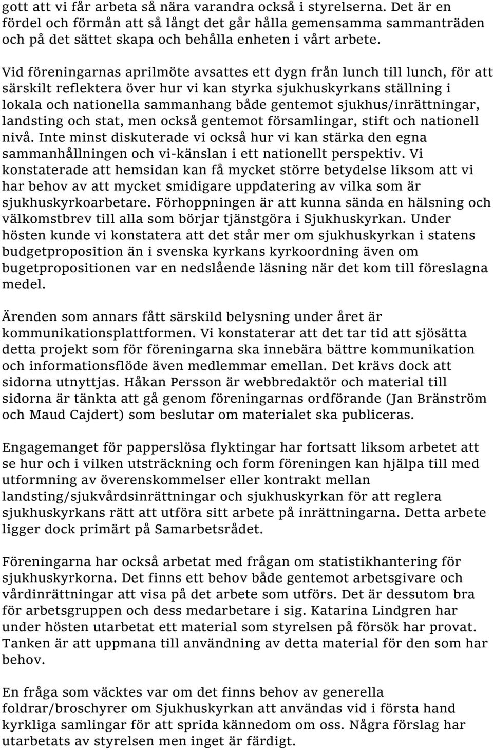 sjukhus/inrättningar, landsting och stat, men också gentemot församlingar, stift och nationell nivå.