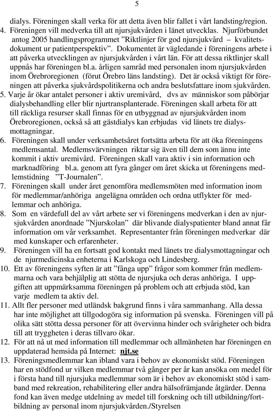 Dokumentet är vägledande i föreningens arbete i att påverka utvecklingen av njursjukvården i vårt län. För att dessa riktlinjer skall uppnås har föreningen bl.a. årligen samråd med personalen inom njursjukvården inom Örebroregionen (förut Örebro läns landsting).