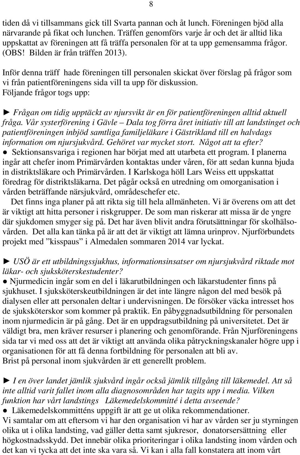 Inför denna träff hade föreningen till personalen skickat över förslag på frågor som vi från patientföreningens sida vill ta upp för diskussion.