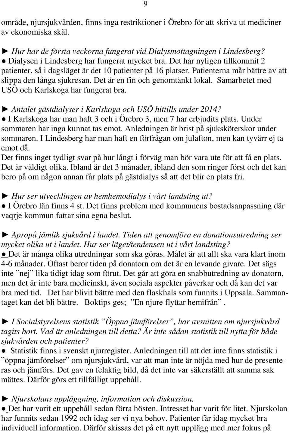 Det är en fin och genomtänkt lokal. Samarbetet med USÖ och Karlskoga har fungerat bra. Antalet gästdialyser i Karlskoga och USÖ hittills under 2014?