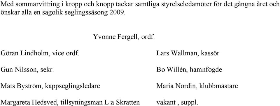 Göran Lindholm, vice ordf. Gun Nilsson, sekr.