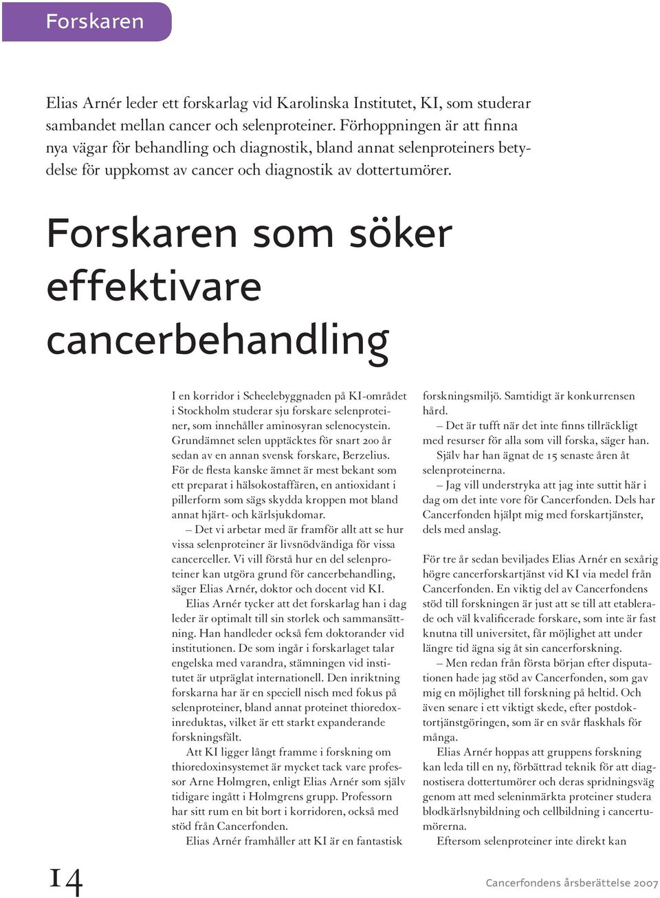 Forskaren som söker effektivare cancerbehandling 14 Cancerfondens I en korridor i Scheelebyggnaden på KI-området i Stockholm studerar sju forskare selenproteiner, som innehåller aminosyran
