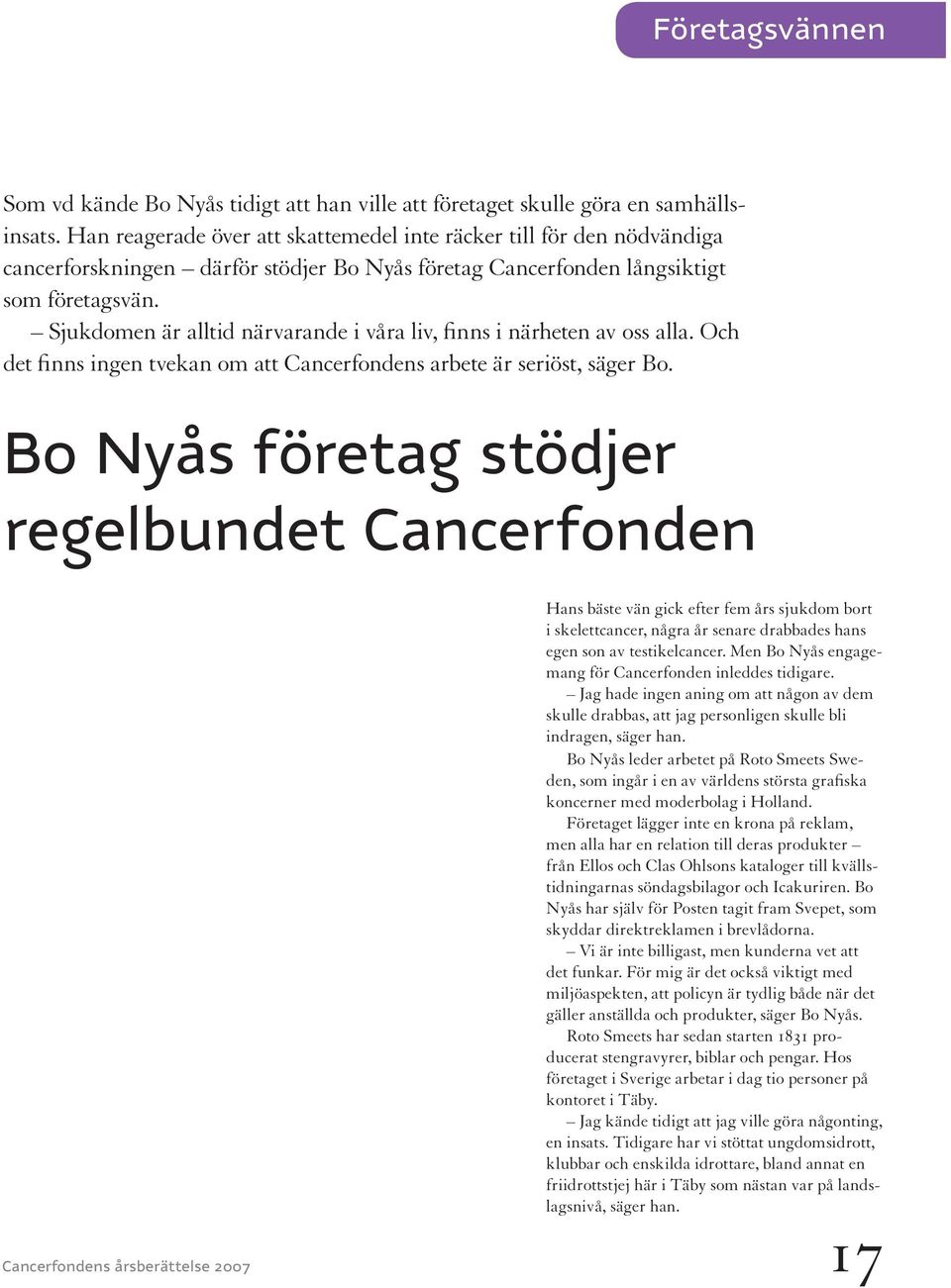 Sjukdomen är alltid närvarande i våra liv, finns i närheten av oss alla. Och det finns ingen tvekan om att Cancerfondens arbete är seriöst, säger Bo.