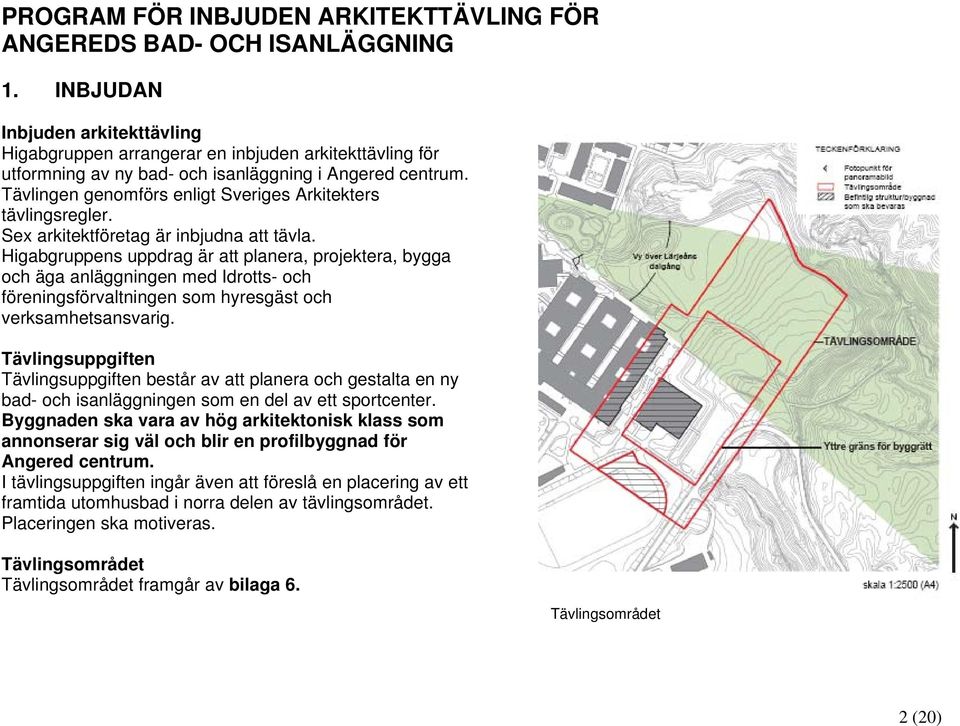 Tävlingen genomförs enligt Sveriges Arkitekters tävlingsregler. Sex arkitektföretag är inbjudna att tävla.