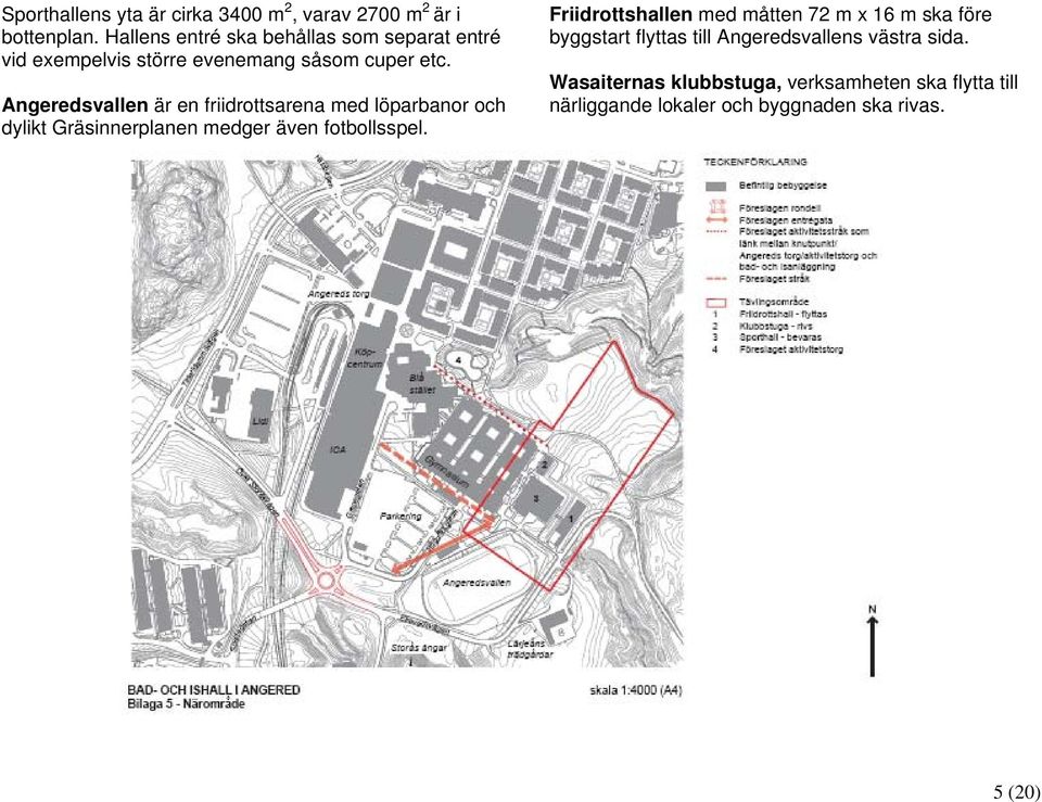 Angeredsvallen är en friidrottsarena med löparbanor och dylikt Gräsinnerplanen medger även fotbollsspel.