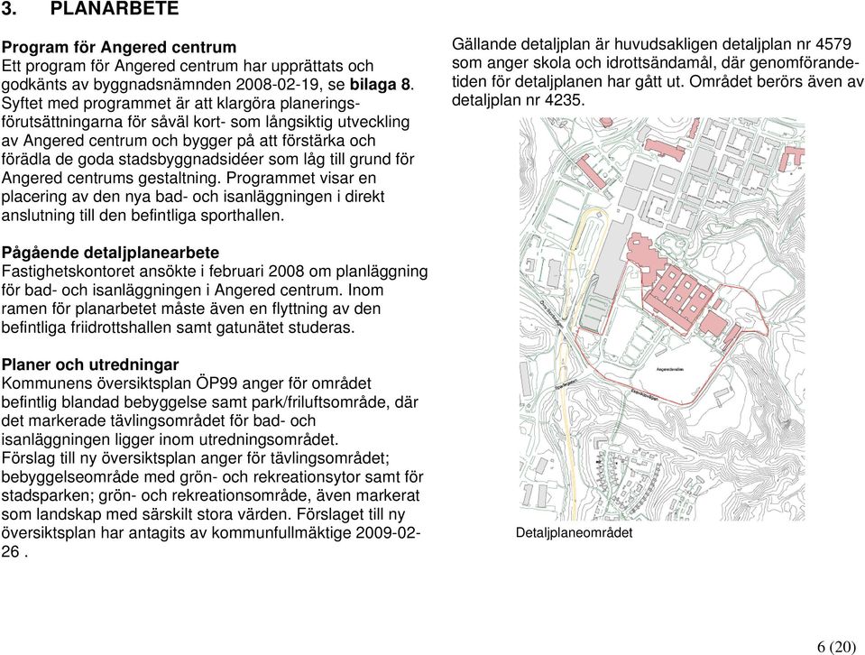 låg till grund för Angered centrums gestaltning. Programmet visar en placering av den nya bad- och isanläggningen i direkt anslutning till den befintliga sporthallen.