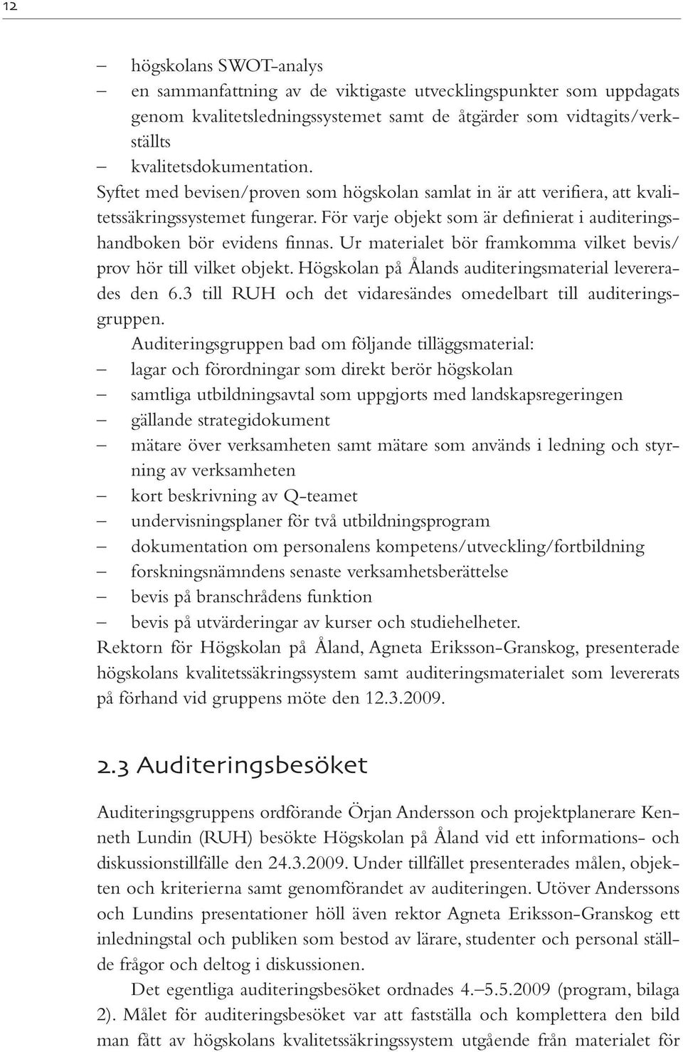 Ur materialet bör framkomma vilket bevis/ prov hör till vilket objekt. Högskolan på Ålands auditeringsmaterial levererades den 6.3 till RUH och det vidaresändes omedelbart till auditeringsgruppen.