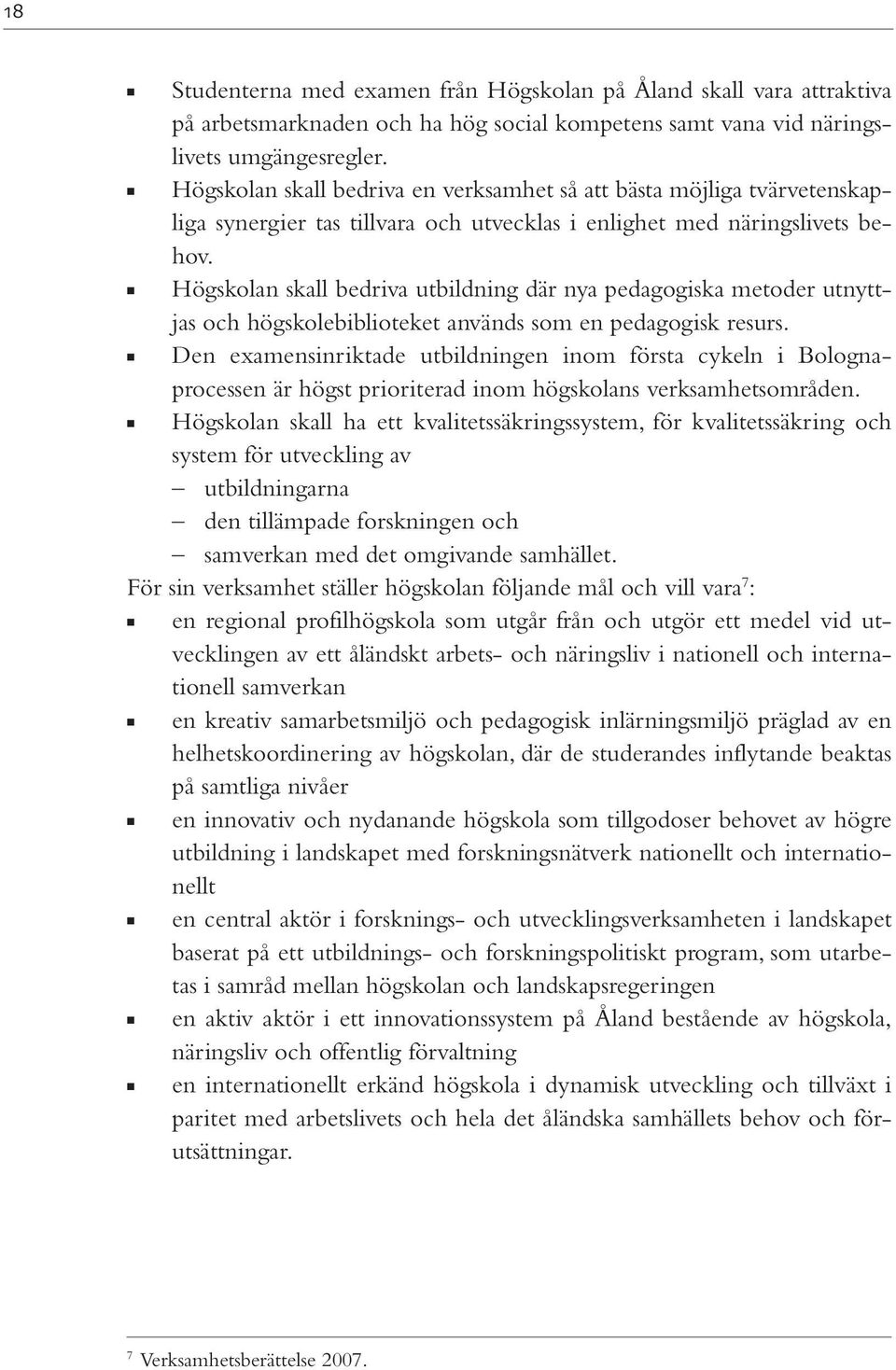 Högskolan skall bedriva utbildning där nya pedagogiska metoder utnyttjas och högskolebiblioteket används som en pedagogisk resurs.