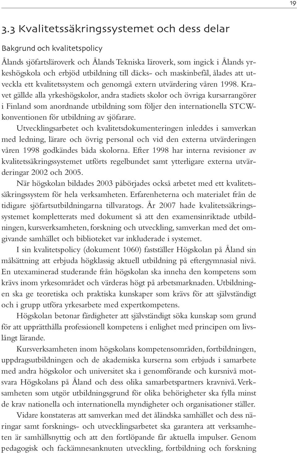 Kravet gällde alla yrkeshögskolor, andra stadiets skolor och övriga kursarrangörer i Finland som anordnande utbildning som följer den internationella STCWkonventionen för utbildning av sjöfarare.