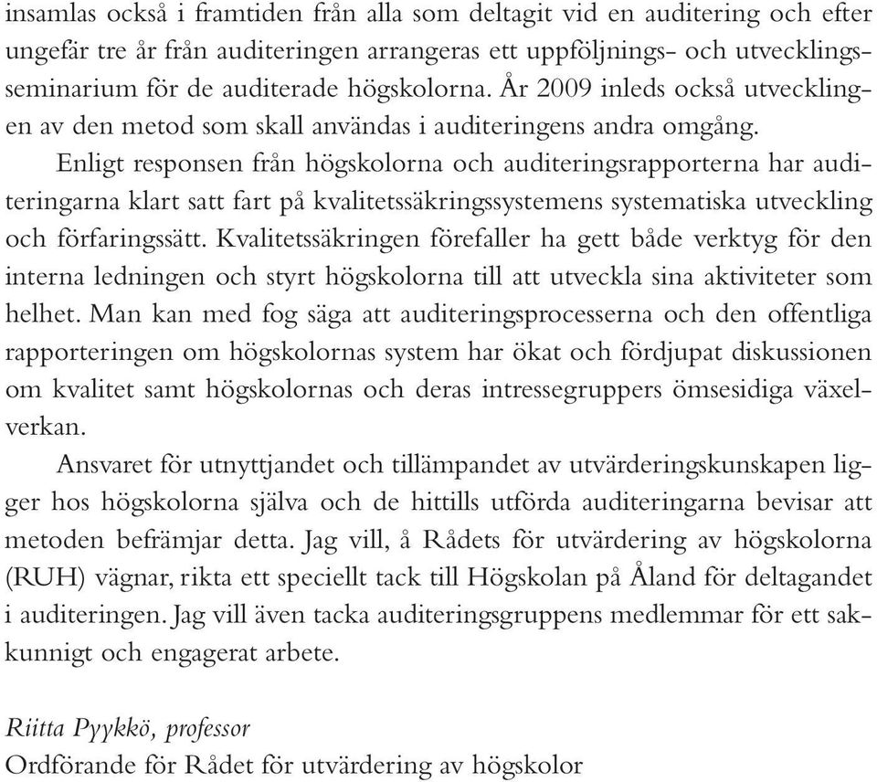 Enligt responsen från högskolorna och auditeringsrapporterna har auditeringarna klart satt fart på kvalitetssäkringssystemens systematiska utveckling och förfaringssätt.