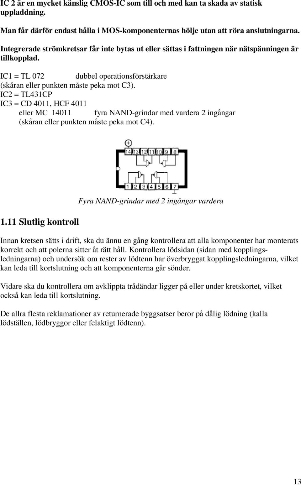 IC2 = TL431CP IC3 = CD 4011, HCF 4011 eller MC 14