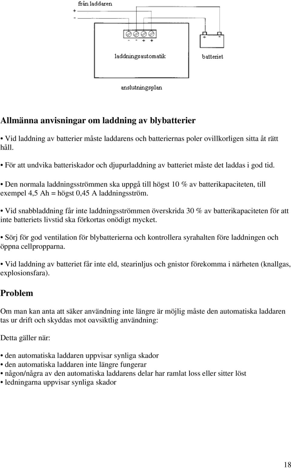 Den normala laddningsströmmen ska uppgå till högst 10 % av batterikapaciteten, till exempel 4,5 Ah = högst 0,45 A laddningsström.