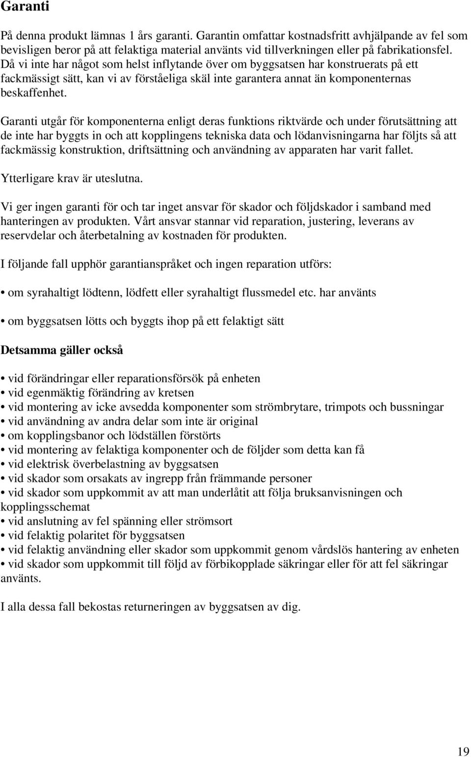 Garanti utgår för komponenterna enligt deras funktions riktvärde och under förutsättning att de inte har byggts in och att kopplingens tekniska data och lödanvisningarna har följts så att fackmässig