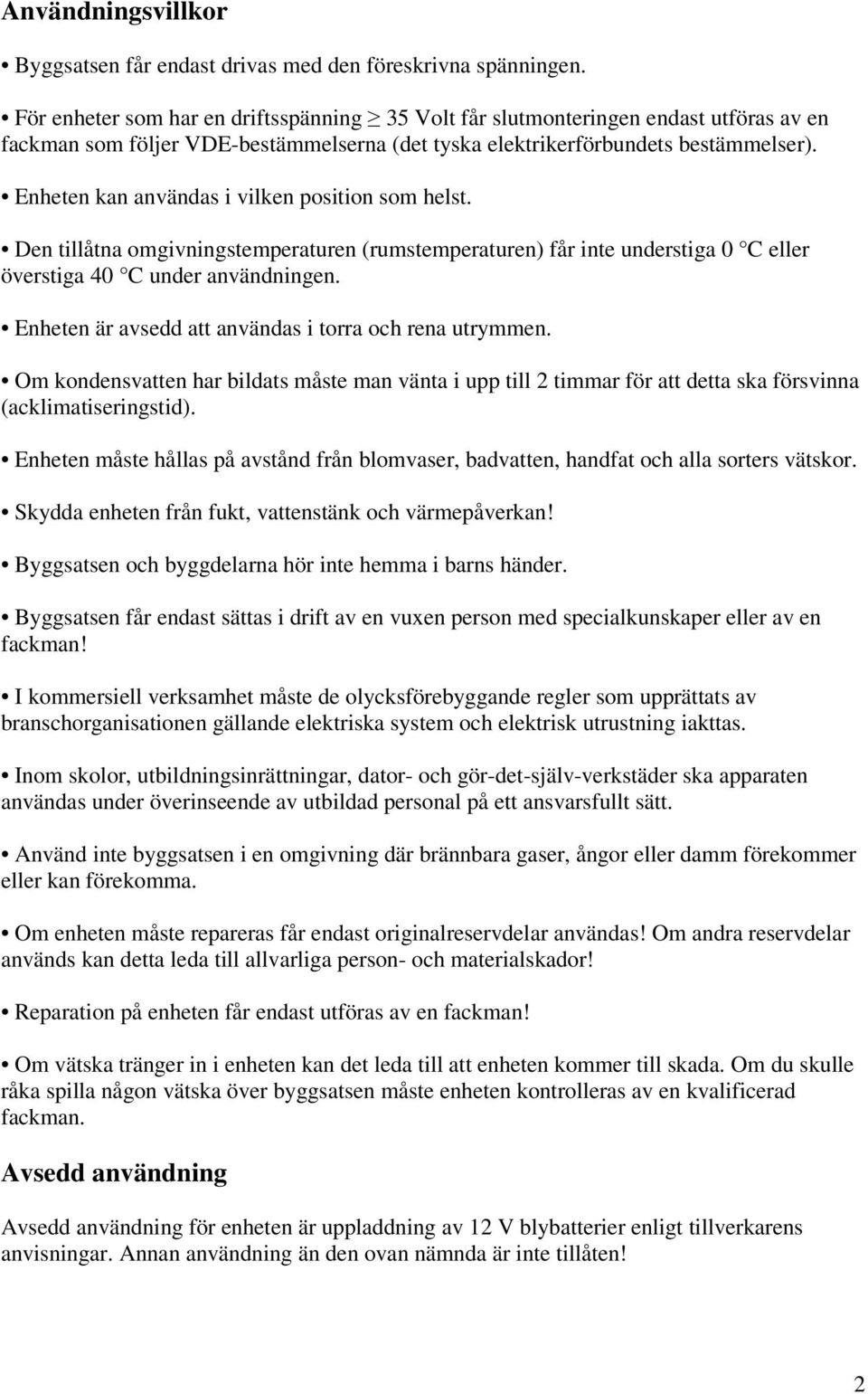 Enheten kan användas i vilken position som helst. Den tillåtna omgivningstemperaturen (rumstemperaturen) får inte understiga 0 C eller överstiga 40 C under användningen.