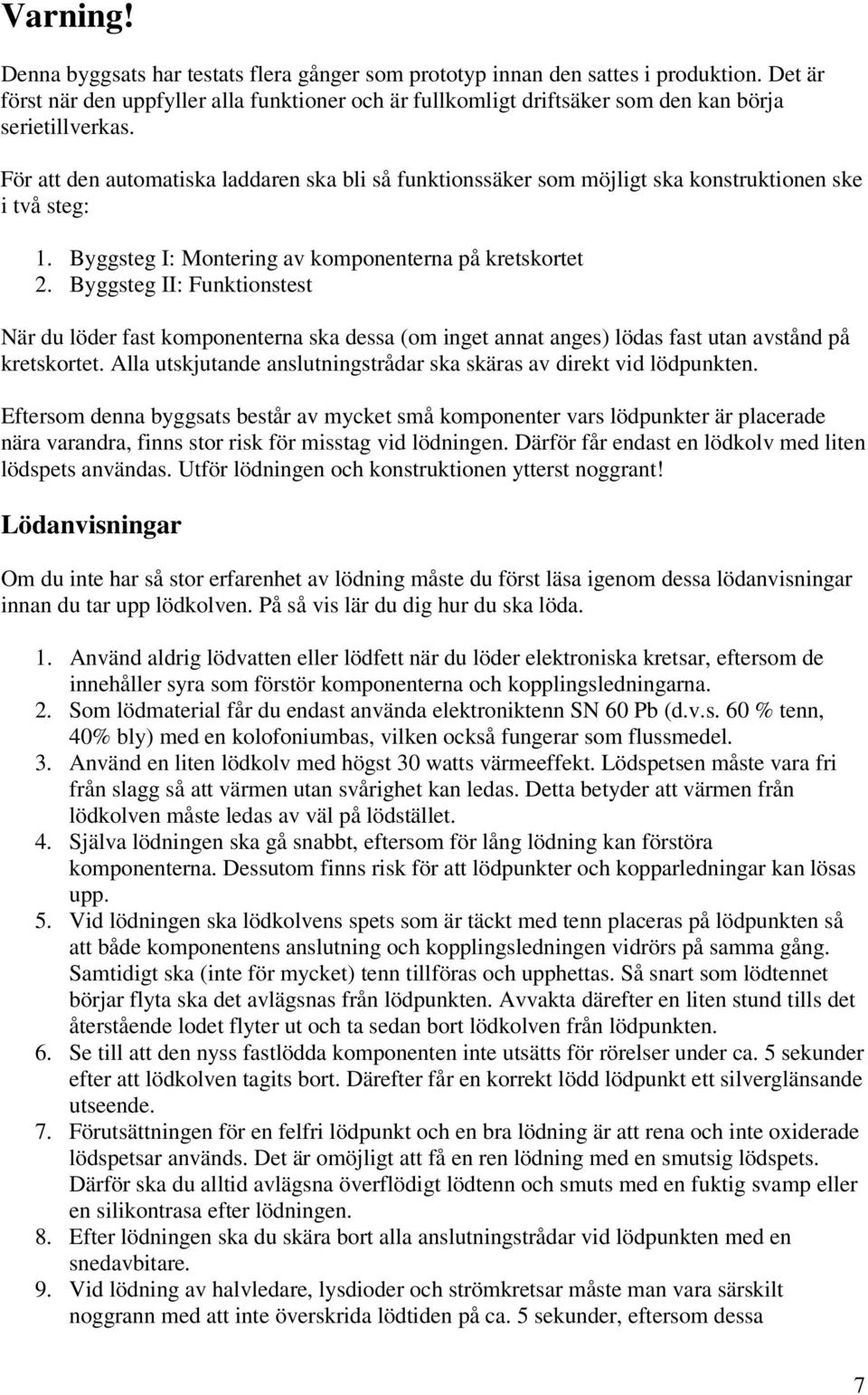 För att den automatiska laddaren ska bli så funktionssäker som möjligt ska konstruktionen ske i två steg: 1. Byggsteg I: Montering av komponenterna på kretskortet 2.