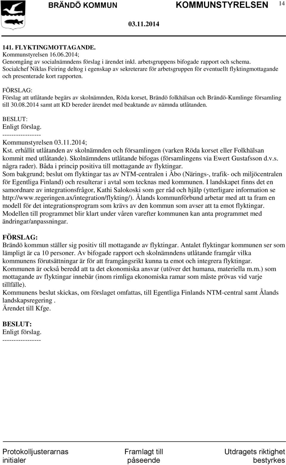 Förslag att utlåtande begärs av skolnämnden, Röda korset, Brändö folkhälsan och Brändö-Kumlinge församling till 30.08.2014 samt att KD bereder ärendet med beaktande av nämnda utlåtanden. Kst.