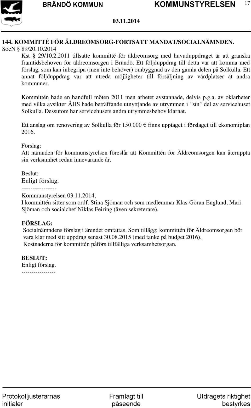 Ett annat följduppdrag var att utreda möjligheter till försäljning av vårdplatser åt andra kommuner. Kommittén hade en handfull möten 2011 men arbetet avstannade, delvis p.g.a. av oklarheter med vilka avsikter ÅHS hade beträffande utnyttjande av utrymmen i sin del av servicehuset Solkulla.