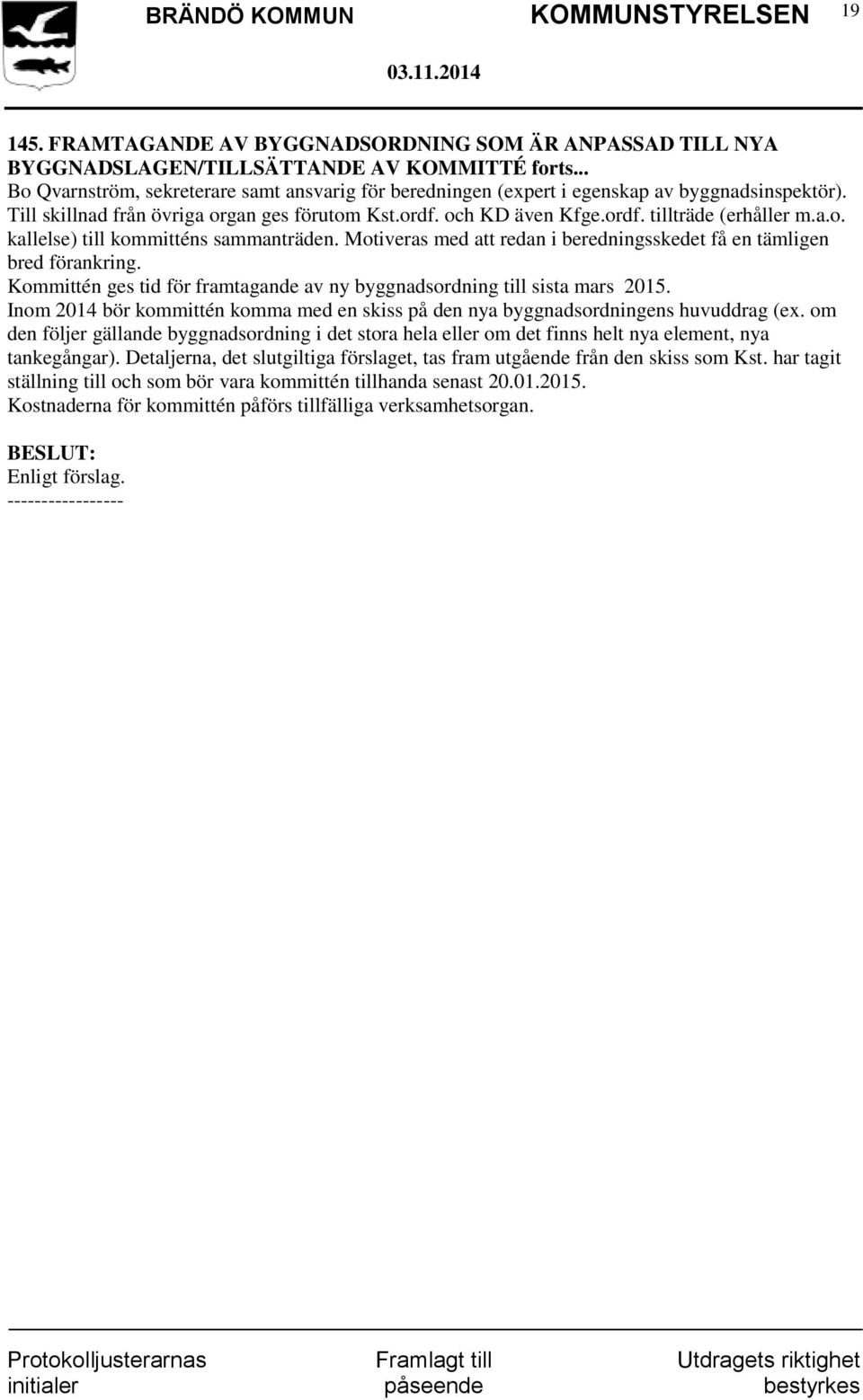 a.o. kallelse) till kommitténs sammanträden. Motiveras med att redan i beredningsskedet få en tämligen bred förankring. Kommittén ges tid för framtagande av ny byggnadsordning till sista mars 2015.