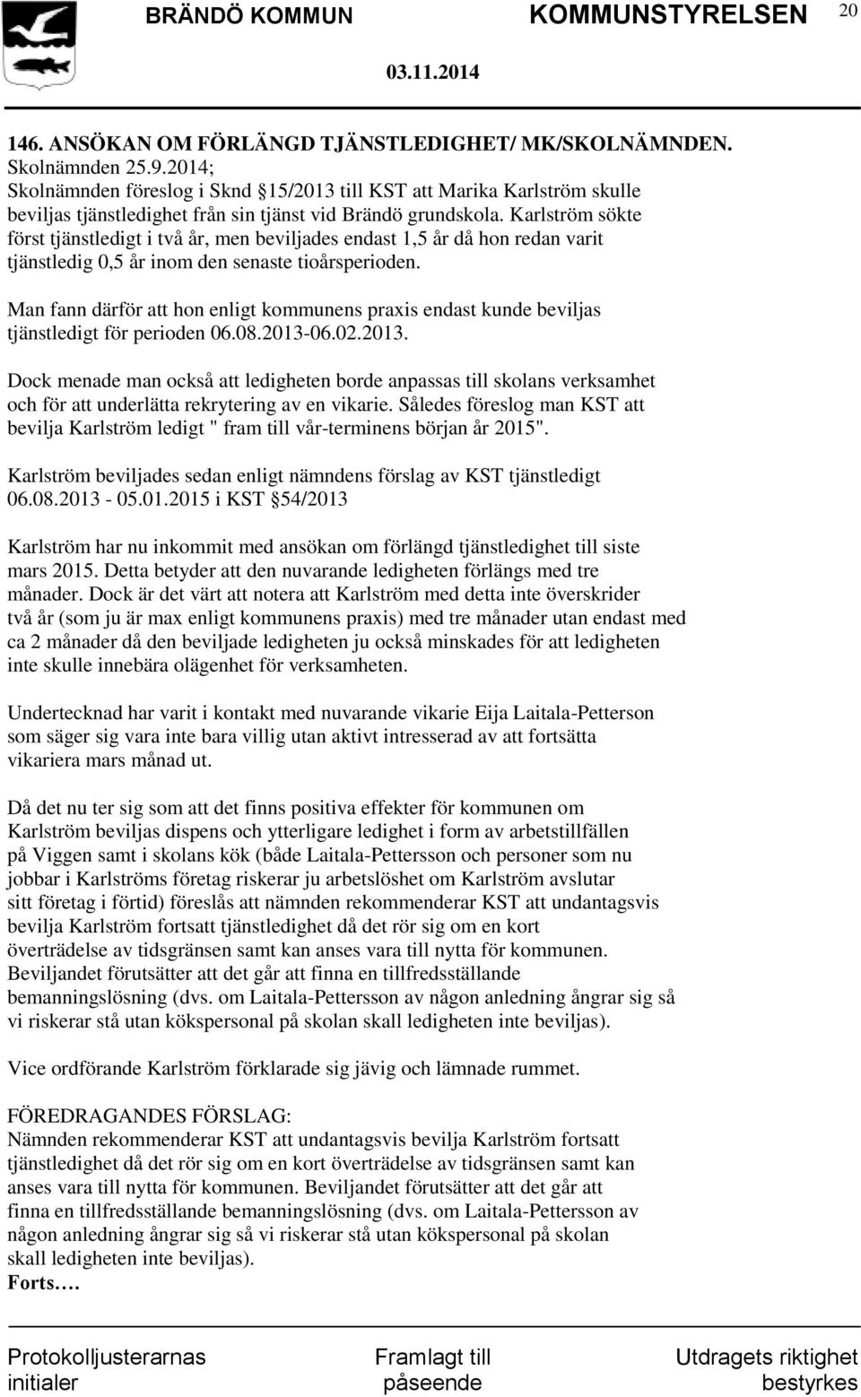 Karlström sökte först tjänstledigt i två år, men beviljades endast 1,5 år då hon redan varit tjänstledig 0,5 år inom den senaste tioårsperioden.
