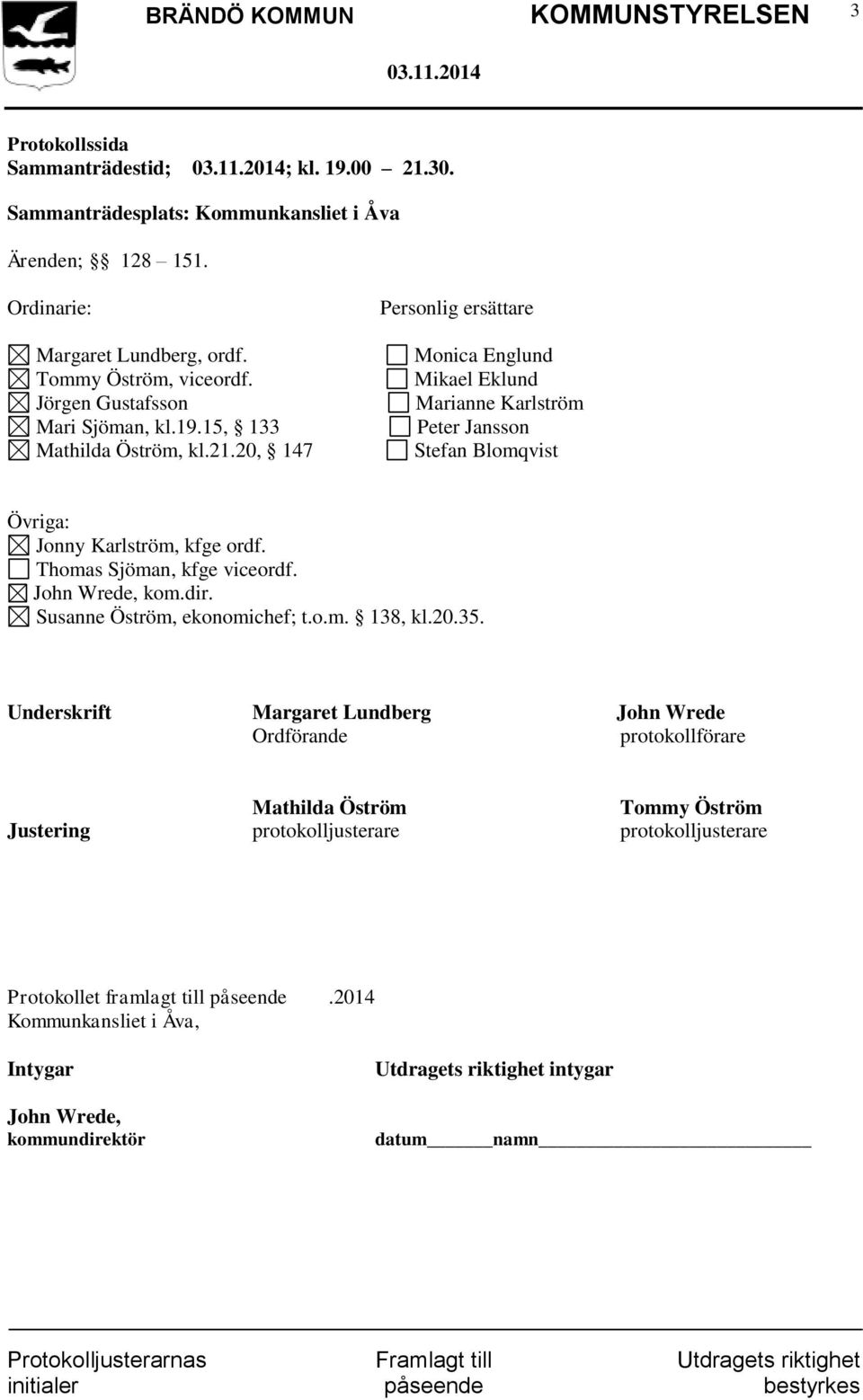 20, 147 Personlig ersättare Monica Englund Mikael Eklund Marianne Karlström Peter Jansson Stefan Blomqvist Övriga: Jonny Karlström, kfge ordf. Thomas Sjöman, kfge viceordf. John Wrede, kom.dir.