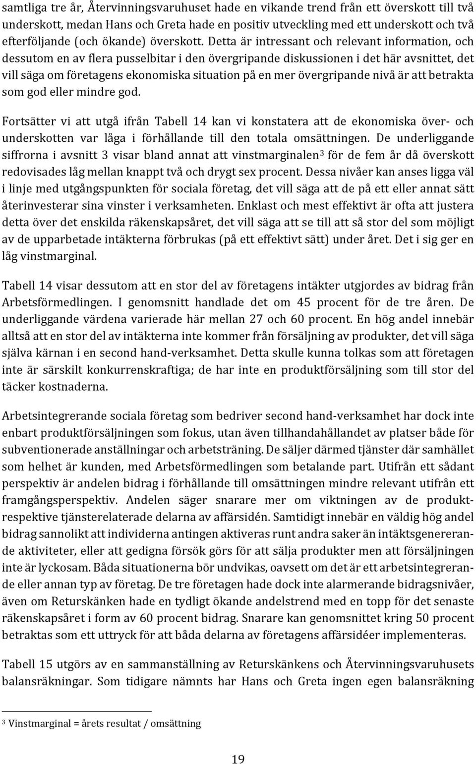 Detta är intressant och relevant information, och dessutom en av flera pusselbitar i den övergripande diskussionen i det här avsnittet, det vill säga om företagens ekonomiska situation på en mer