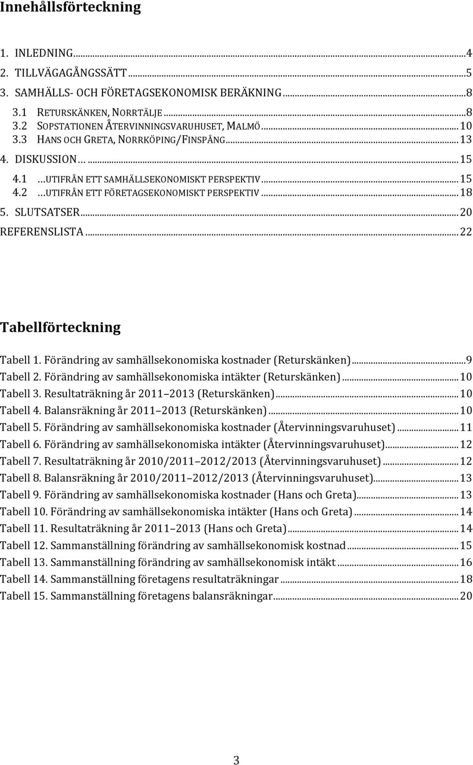 .. 22 Tabellförteckning Tabell 1. Förändring av samhällsekonomiska kostnader (Returskänken)...9 Tabell 2. Förändring av samhällsekonomiska intäkter (Returskänken)... 10 Tabell 3.