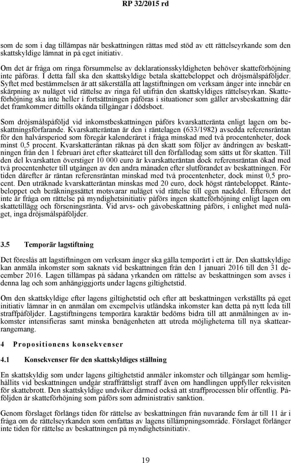 Syftet med bestämmelsen är att säkerställa att lagstiftningen om verksam ånger inte innebär en skärpning av nuläget vid rättelse av ringa fel utifrån den skattskyldiges rättelseyrkan.