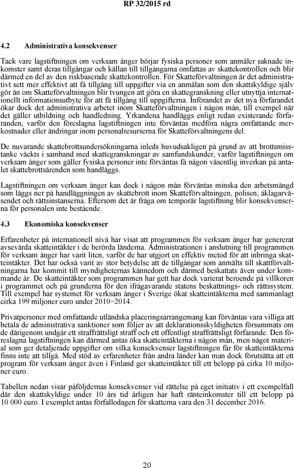 För Skatteförvaltningen är det administrativt sett mer effektivt att få tillgång till uppgifter via en anmälan som den skattskyldige själv gör än om Skatteförvaltningen blir tvungen att göra en