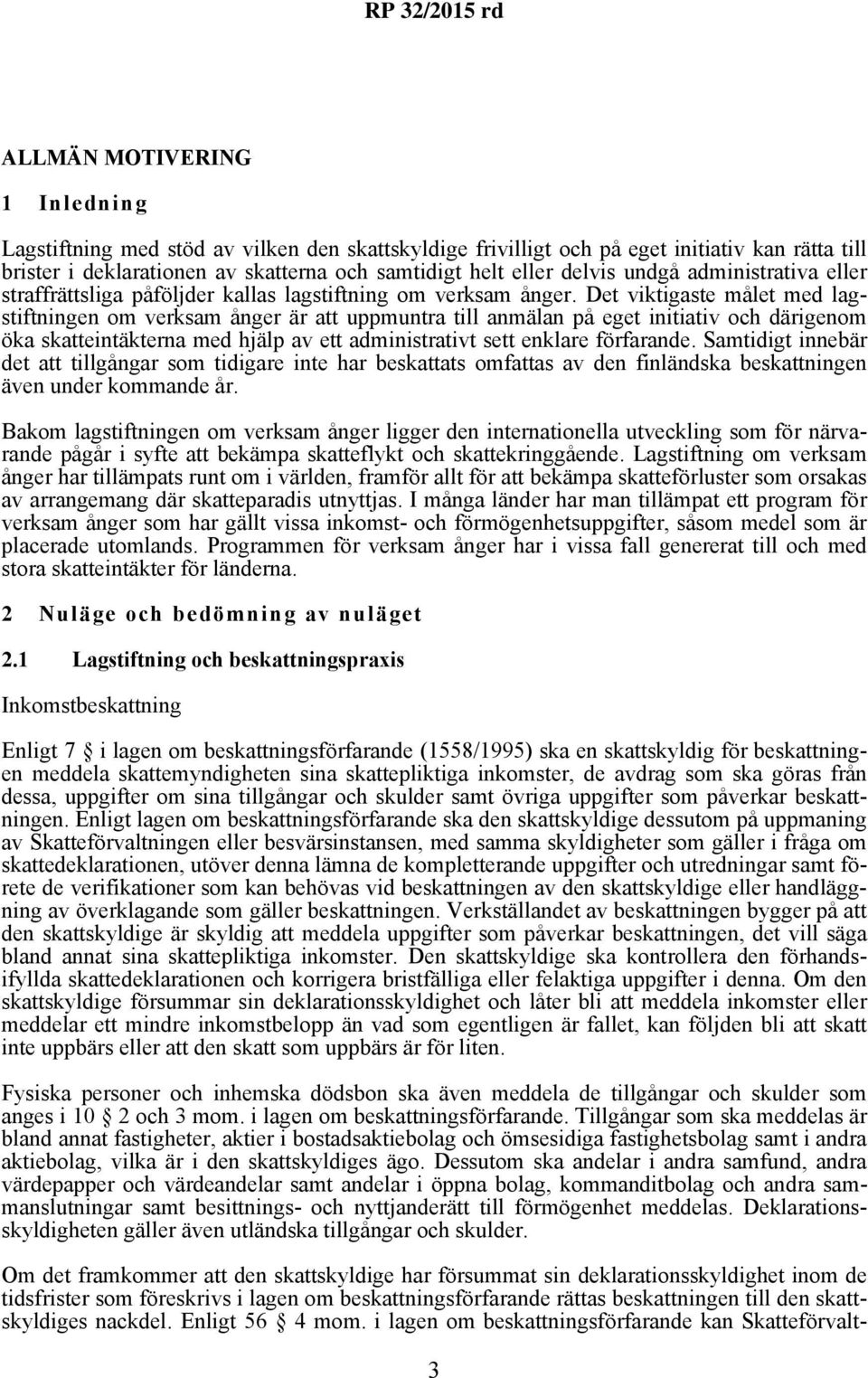 Det viktigaste målet med lagstiftningen om verksam ånger är att uppmuntra till anmälan på eget initiativ och därigenom öka skatteintäkterna med hjälp av ett administrativt sett enklare förfarande.