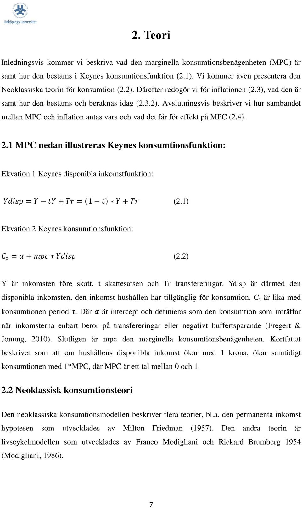 4). 2.1 MPC nedan illustreras Keynes konsumtionsfunktion: Ekvation 1 Keynes disponibla inkomstfunktion: Ydisp = Y ty + Tr = (1 t) Y + Tr (2.