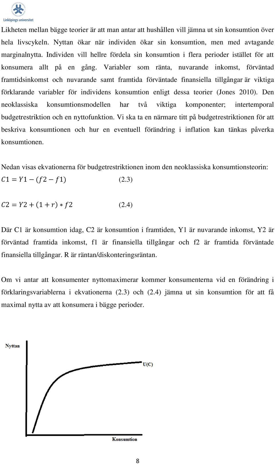 Variabler som ränta, nuvarande inkomst, förväntad framtidsinkomst och nuvarande samt framtida förväntade finansiella tillgångar är viktiga förklarande variabler för individens konsumtion enligt dessa