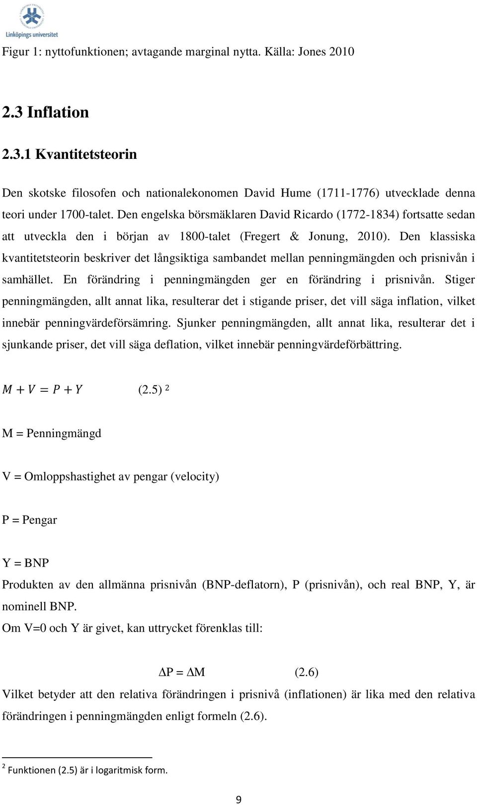 Den klassiska kvantitetsteorin beskriver det långsiktiga sambandet mellan penningmängden och prisnivån i samhället. En förändring i penningmängden ger en förändring i prisnivån.