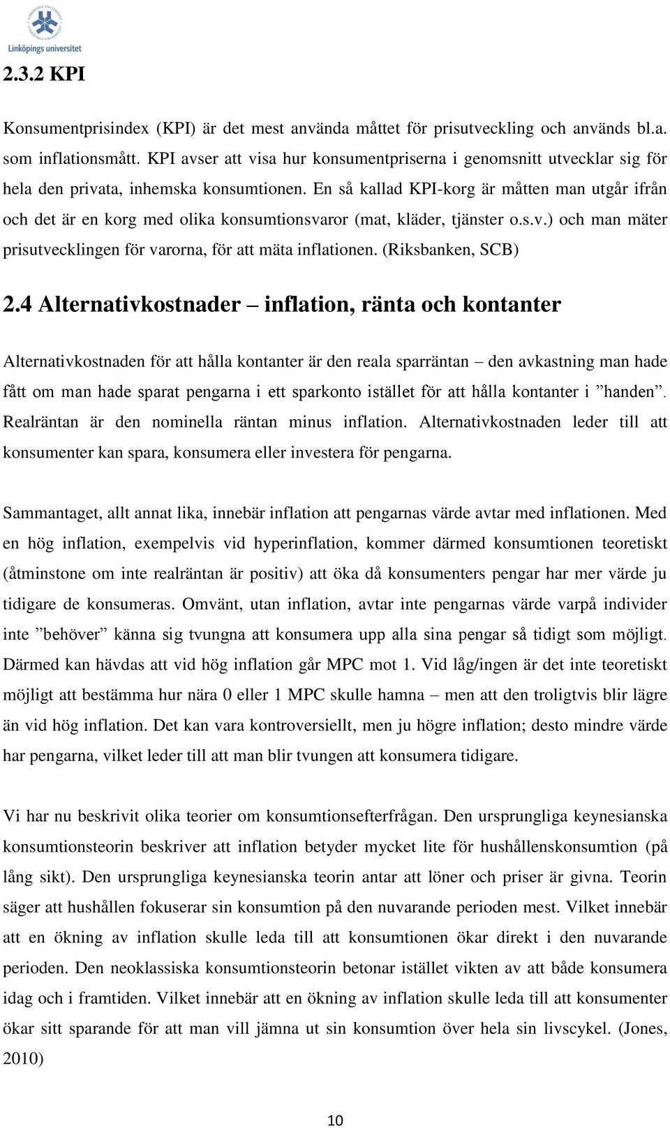 En så kallad KPI-korg är måtten man utgår ifrån och det är en korg med olika konsumtionsvaror (mat, kläder, tjänster o.s.v.) och man mäter prisutvecklingen för varorna, för att mäta inflationen.