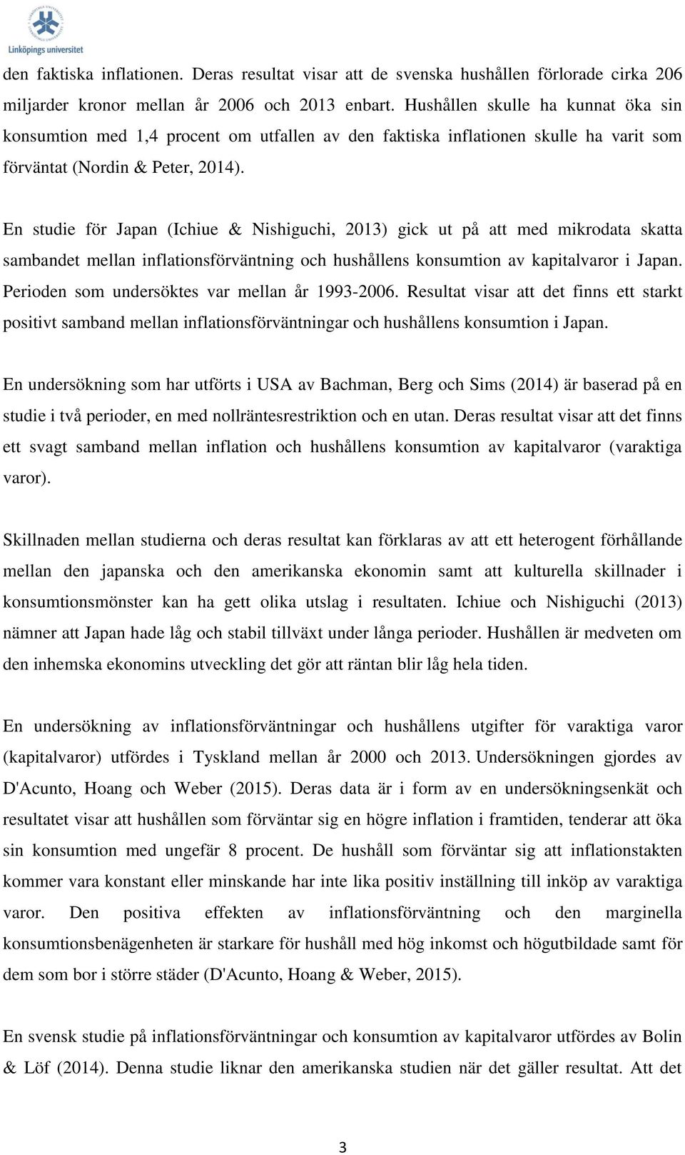 En studie för Japan (Ichiue & Nishiguchi, 2013) gick ut på att med mikrodata skatta sambandet mellan inflationsförväntning och hushållens konsumtion av kapitalvaror i Japan.