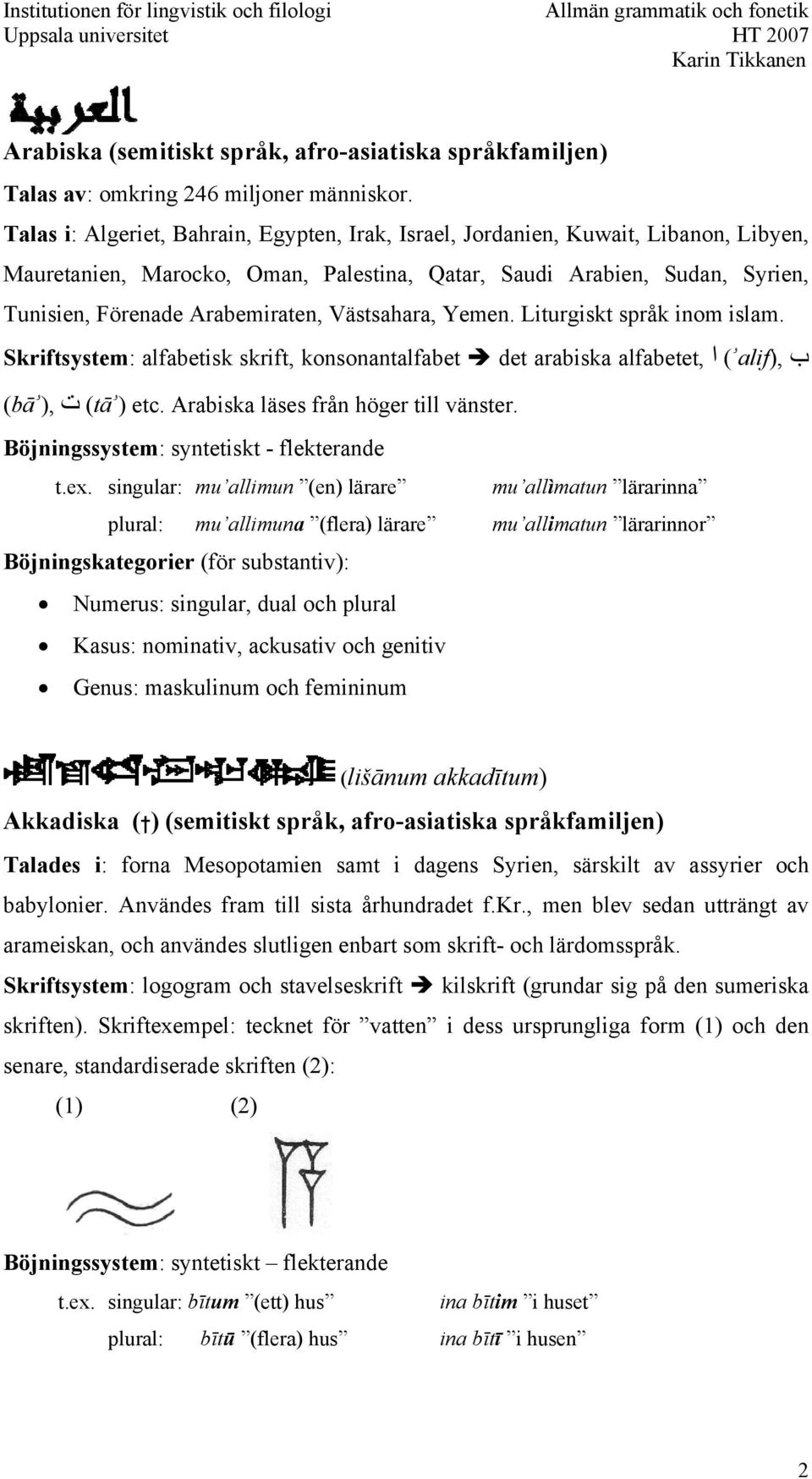 Västsahara, Yemen. Liturgiskt språk inom islam. ب,( alifۥ) ا alfabetet, Skriftsystem: alfabetisk skrift, konsonantalfabet det arabiska,(ۥbā ) ت (ۥtā ) etc. Arabiska läses från höger till vänster. t.ex.